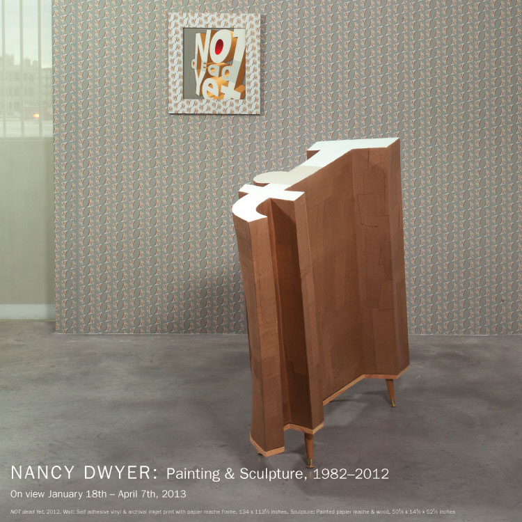 On view: NANCY DWYER, Painting & Sculpture, 1982–2012. January 18th–April 7th, 2013