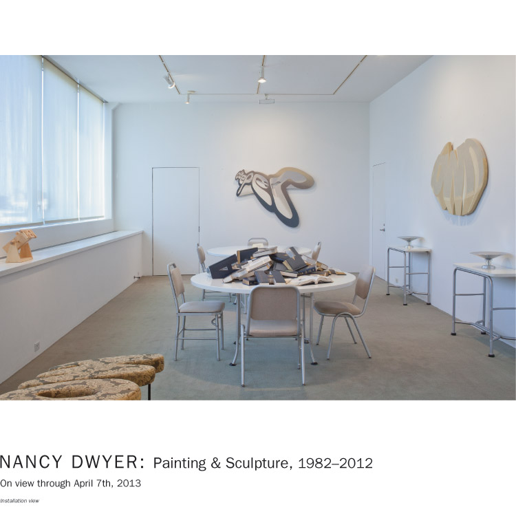 On view: NANCY DWYER, Painting & Sculpture, 1982–2012. January 18th–April 7th, 2013